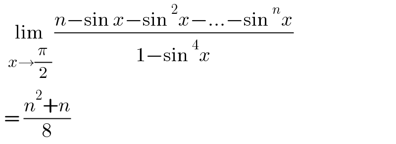   lim_(x→(π/2))  ((n−sin x−sin^2 x−...−sin^n x)/(1−sin^4 x))   = ((n^2 +n)/8)  
