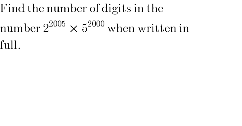 Find the number of digits in the  number 2^(2005)  × 5^(2000)  when written in  full.  