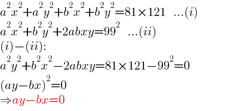 a^2 x^2 +a^2 y^2 +b^2 x^2 +b^2 y^2 =81×121   ...(i)  a^2 x^2 +b^2 y^2 +2abxy=99^2    ...(ii)  (i)−(ii):  a^2 y^2 +b^2 x^2 −2abxy=81×121−99^2 =0  (ay−bx)^2 =0  ⇒ay−bx=0  