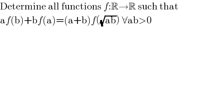 Determine all functions f:R→R such that  af(b)+bf(a)=(a+b)f((√(ab))) ∀ab>0  