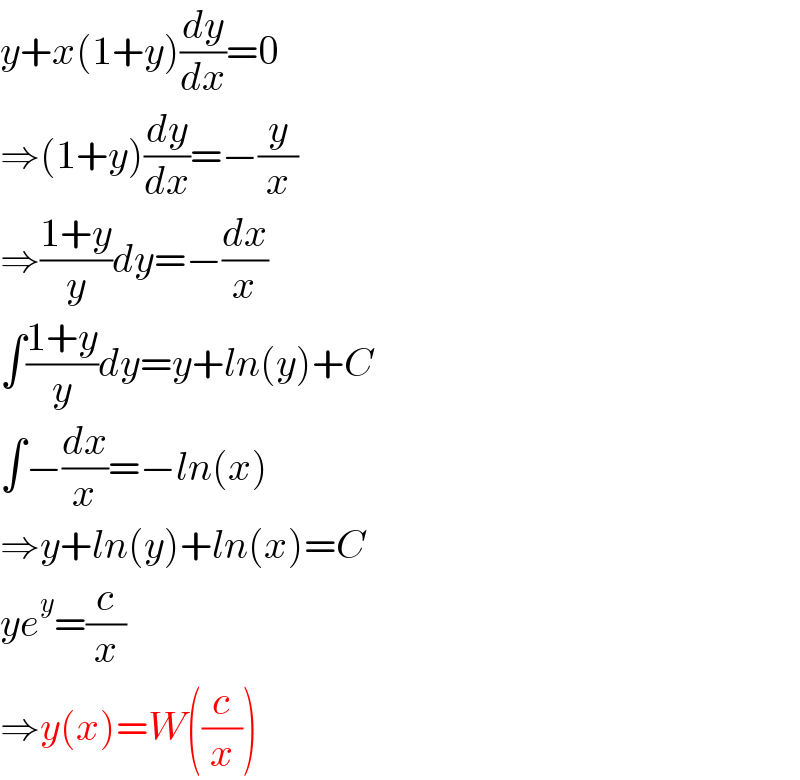 y+x(1+y)(dy/dx)=0  ⇒(1+y)(dy/dx)=−(y/x)  ⇒((1+y)/y)dy=−(dx/x)  ∫((1+y)/y)dy=y+ln(y)+C  ∫−(dx/x)=−ln(x)  ⇒y+ln(y)+ln(x)=C  ye^y =(c/x)  ⇒y(x)=W((c/x))  