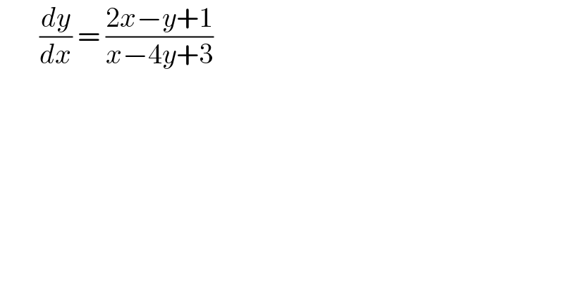       (dy/dx) = ((2x−y+1)/(x−4y+3))     