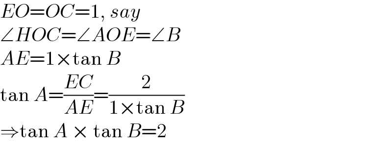 EO=OC=1, say  ∠HOC=∠AOE=∠B  AE=1×tan B  tan A=((EC)/(AE))=(2/(1×tan B))  ⇒tan A × tan B=2  