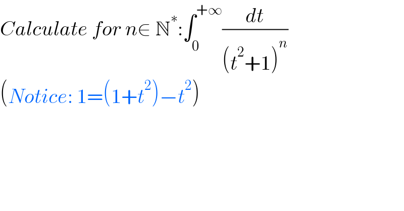 Calculate for n∈ N^∗ :∫_0 ^(+∞) (dt/((t^2 +1)^n ))  (Notice: 1=(1+t^2 )−t^2 )  