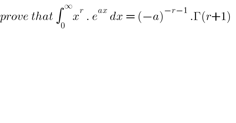 prove that ∫_0 ^( ∞) x^r  . e^(ax)  dx = (−a)^(−r−1)  .Γ(r+1)  
