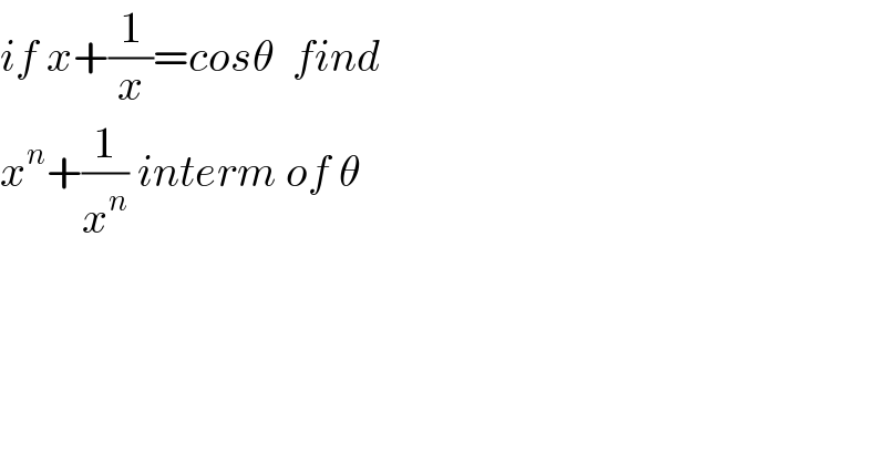 if x+(1/x)=cosθ  find  x^n +(1/x^n ) interm of θ  