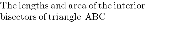 The lengths and area of the interior  bisectors of triangle  ABC  
