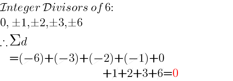Integer Divisors of 6:  0, ±1,±2,±3,±6  ∴ Σd      =(−6)+(−3)+(−2)+(−1)+0                                              +1+2+3+6=0  