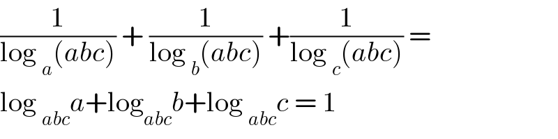 (1/(log _a (abc))) + (1/(log _b (abc))) +(1/(log _c (abc))) =   log _(abc) a+log_(abc) b+log _(abc) c = 1   