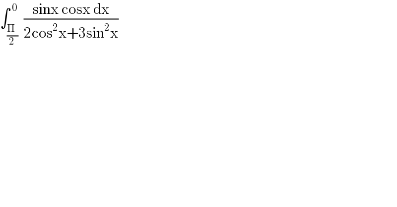 ∫_((Π )/2) ^( 0)  ((sinx cosx dx)/(2cos^2 x+3sin^2 x))  