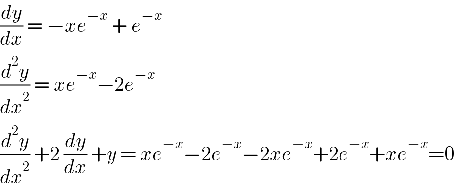 (dy/dx) = −xe^(−x)  + e^(−x)   (d^2 y/dx^2 ) = xe^(−x) −2e^(−x)   (d^2 y/dx^2 ) +2 (dy/dx) +y = xe^(−x) −2e^(−x) −2xe^(−x) +2e^(−x) +xe^(−x) =0  