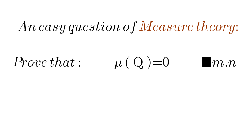          An easy question of Measure theory:         Prove that :             μ ( Q )=0             ■m.n    