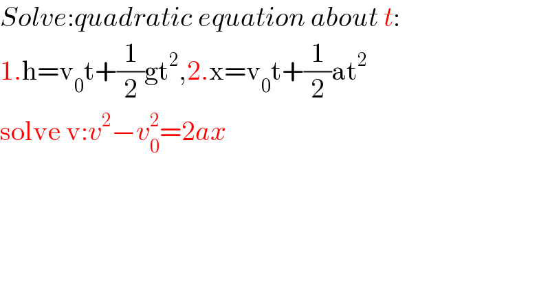 Solve:quadratic equation about t:  1.h=v_0 t+(1/2)gt^2 ,2.x=v_0 t+(1/2)at^2   solve v:v^2 −v_0 ^2 =2ax  