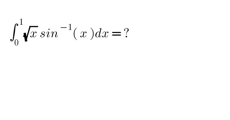       ∫_0 ^( 1) (√x) sin^( −1) ( x )dx = ?    