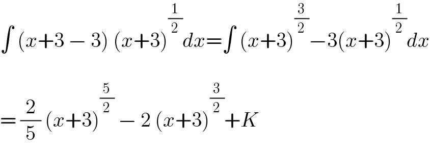 ∫ (x+3 − 3) (x+3)^(1/2) dx=∫ (x+3)^(3/2) −3(x+3)^(1/2) dx    = (2/5) (x+3)^(5/2)  − 2 (x+3)^(3/2) +K  