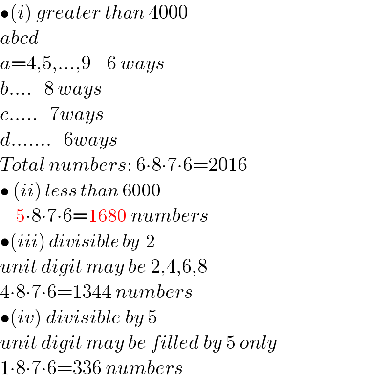 •(i) greater than 4000  abcd  a=4,5,...,9    6 ways  b....   8 ways  c.....   7ways  d.......   6ways  Total numbers: 6∙8∙7∙6=2016  • (ii) less than 6000      5∙8∙7∙6=1680 numbers  •(iii) divisible by  2  unit digit may be 2,4,6,8  4∙8∙7∙6=1344 numbers  •(iv) divisible by 5  unit digit may be filled by 5 only  1∙8∙7∙6=336 numbers  