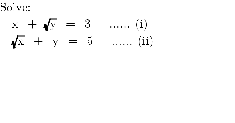 Solve:       x    +   (√y)    =    3        ......  (i)       (√x)    +    y    =    5        ......  (ii)  