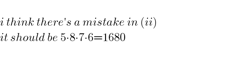   i think there′s a mistake in (ii)  it should be 5∙8∙7∙6=1680  