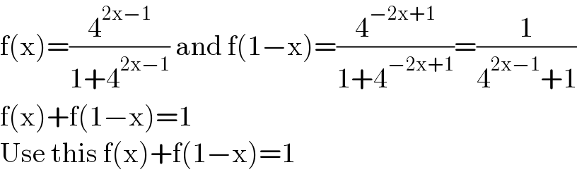 f(x)=(4^(2x−1) /(1+4^(2x−1) )) and f(1−x)=(4^(−2x+1) /(1+4^(−2x+1) ))=(1/(4^(2x−1) +1))  f(x)+f(1−x)=1  Use this f(x)+f(1−x)=1  