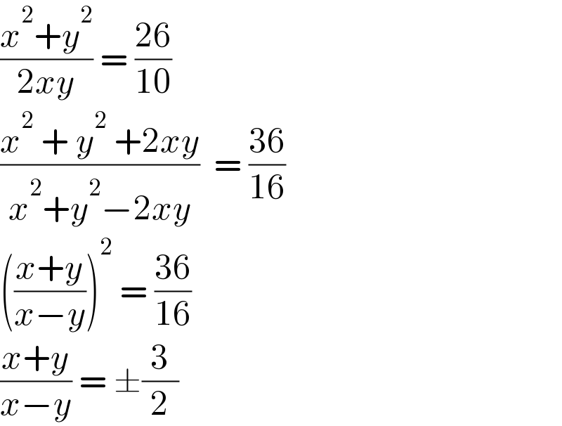 ((x^2 +y^2 )/(2xy)) = ((26)/(10))  ((x^2  + y^2  +2xy)/(x^2 +y^2 −2xy))  = ((36)/(16))  (((x+y)/(x−y)))^2  = ((36)/(16))  ((x+y)/(x−y)) = ±(3/2)  