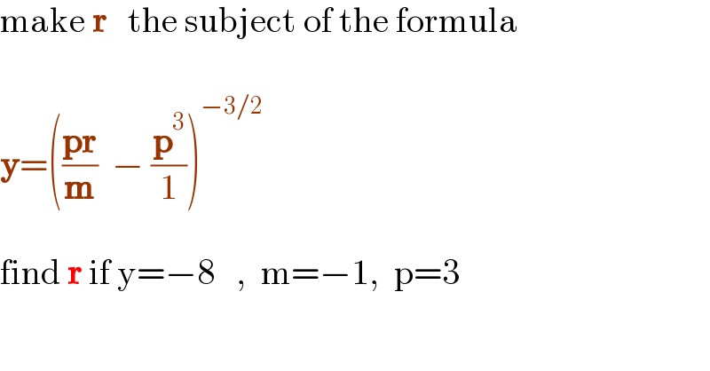 make r   the subject of the formula    y=(((pr)/m)  − (p^3 /1))^(−3/2)     find r if y=−8   ,  m=−1,  p=3  