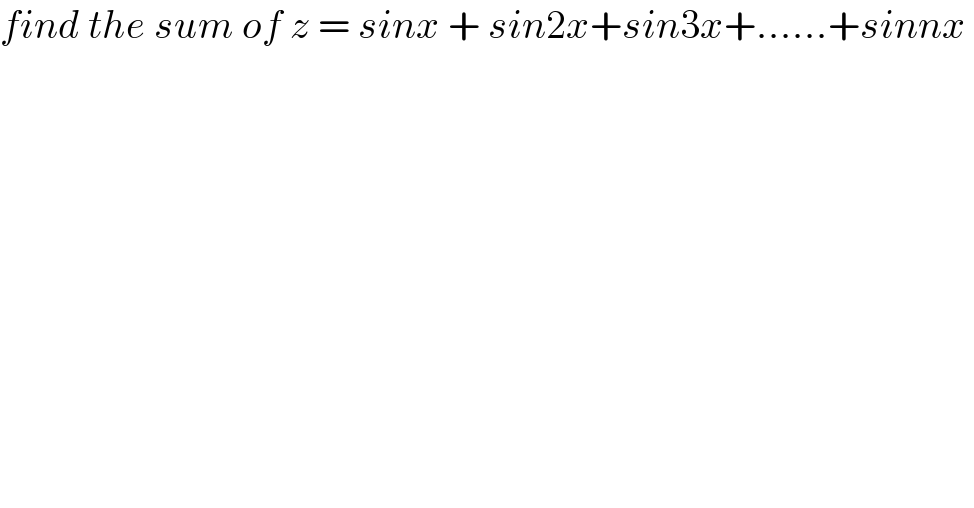 find the sum of z = sinx + sin2x+sin3x+......+sinnx   