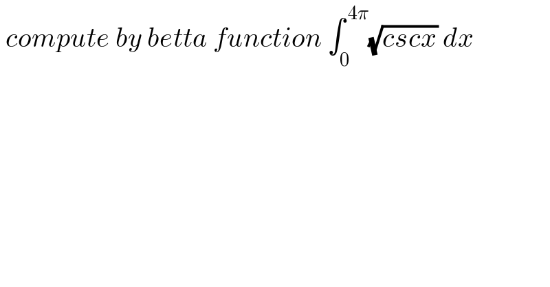  compute by betta function ∫_0 ^( 4π) (√(cscx)) dx  