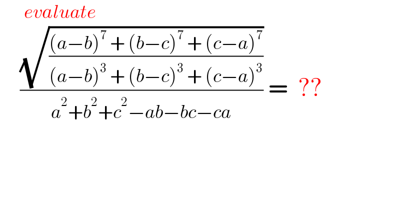         evaluate         ((√(((a−b)^7  + (b−c)^7  + (c−a)^7 )/((a−b)^3  + (b−c)^3  + (c−a)^3 )))/(a^2 +b^2 +c^2 −ab−bc−ca)) =  ??  