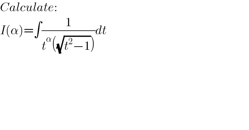 Calculate:  I(α)=∫(1/(t^α ((√(t^2 −1)))))dt  