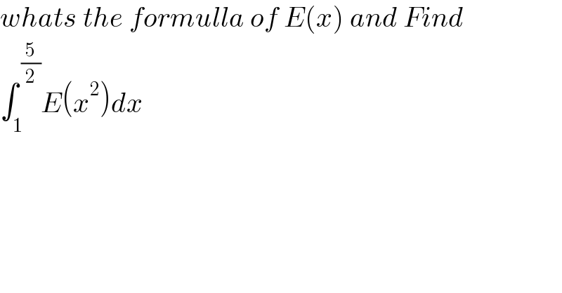 whats the formulla of E(x) and Find   ∫_1 ^( (5/2)) E(x^2 )dx  