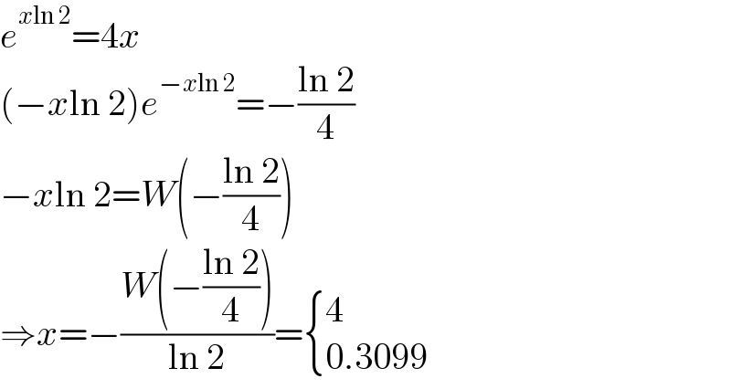 e^(xln 2) =4x  (−xln 2)e^(−xln 2) =−((ln 2)/4)  −xln 2=W(−((ln 2)/4))  ⇒x=−((W(−((ln 2)/4)))/(ln 2))= { (4),((0.3099)) :}  