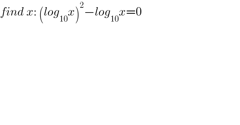 find x: (log_(10) x)^2 −log_(10) x=0  