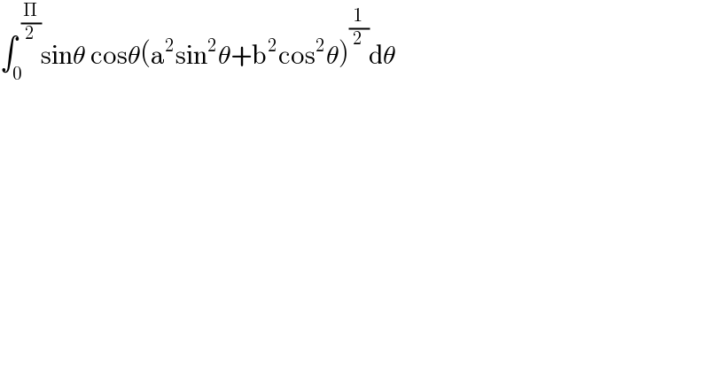 ∫_0 ^( (Π/2)) sinθ cosθ(a^2 sin^2 θ+b^2 cos^2 θ)^(1/2) dθ  
