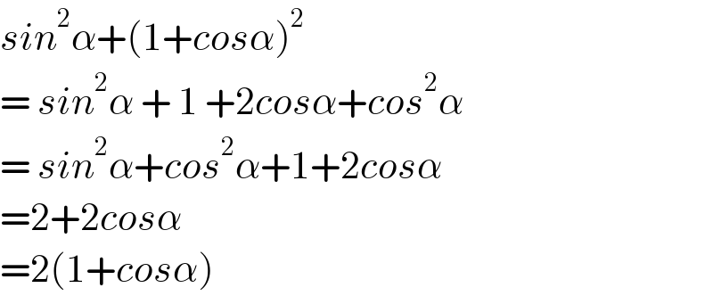 sin^2 α+(1+cosα)^2   = sin^2 α + 1 +2cosα+cos^2 α  = sin^2 α+cos^2 α+1+2cosα  =2+2cosα  =2(1+cosα)  