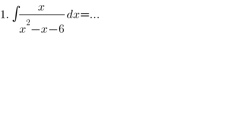1. ∫(x/(x^2 −x−6)) dx=...  