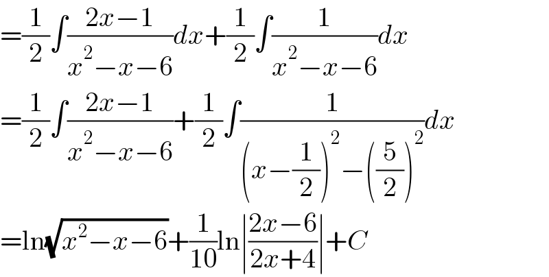 =(1/2)∫((2x−1)/(x^2 −x−6))dx+(1/2)∫(1/(x^2 −x−6))dx  =(1/2)∫((2x−1)/(x^2 −x−6))+(1/2)∫(1/((x−(1/2))^2 −((5/2))^2 ))dx  =ln(√(x^2 −x−6))+(1/(10))ln∣((2x−6)/(2x+4))∣+C  