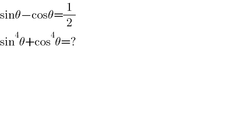 sinθ−cosθ=(1/2)  sin^4 θ+cos^4 θ=?  