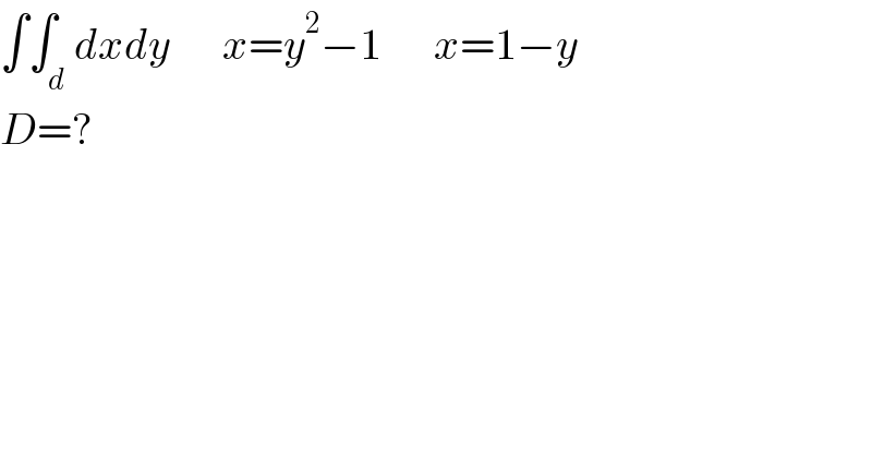 ∫∫_d dxdy      x=y^2 −1      x=1−y  D=?  