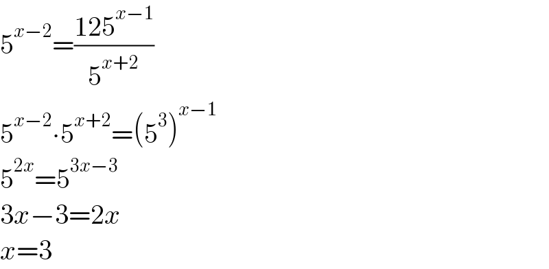 5^(x−2) =((125^(x−1) )/5^(x+2) )  5^(x−2) ∙5^(x+2) =(5^3 )^(x−1)   5^(2x) =5^(3x−3)   3x−3=2x  x=3  