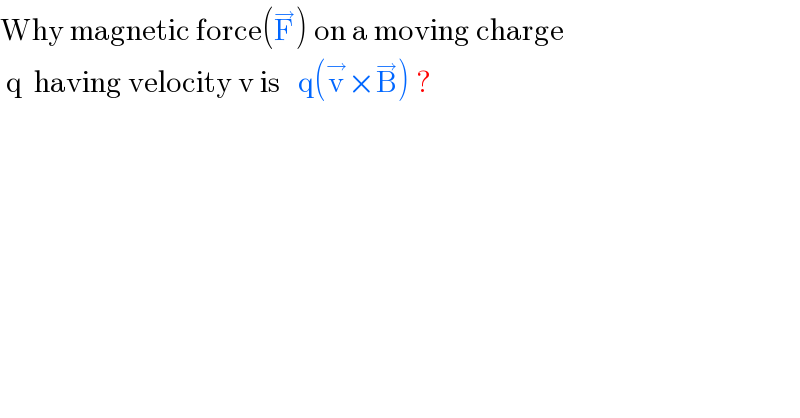 Why magnetic force(F^→ ) on a moving charge   q  having velocity v is   q(v^→ ×B^→ ) ?  