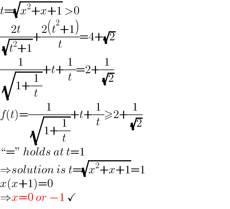 t=(√(x^2 +x+1)) >0  ((2t)/( (√(t^2 +1))))+((2(t^2 +1))/t)=4+(√2)  (1/( (√(1+(1/t)))))+t+(1/t)=2+(1/( (√2)))  f(t)=(1/( (√(1+(1/t)))))+t+(1/t)≥2+(1/( (√2)))  “=” holds at t=1  ⇒solution is t=(√(x^2 +x+1))=1  x(x+1)=0  ⇒x=0 or −1 ✓  