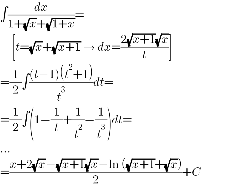 ∫(dx/(1+(√x)+(√(1+x))))=       [t=(√x)+(√(x+1)) → dx=((2(√(x+1))(√x))/t)]  =(1/2)∫(((t−1)(t^2 +1))/t^3 )dt=  =(1/2)∫(1−(1/t)+(1/t^2 )−(1/t^3 ))dt=  ...  =((x+2(√x)−(√(x+1))(√x)−ln ((√(x+1))+(√x)))/2)+C  