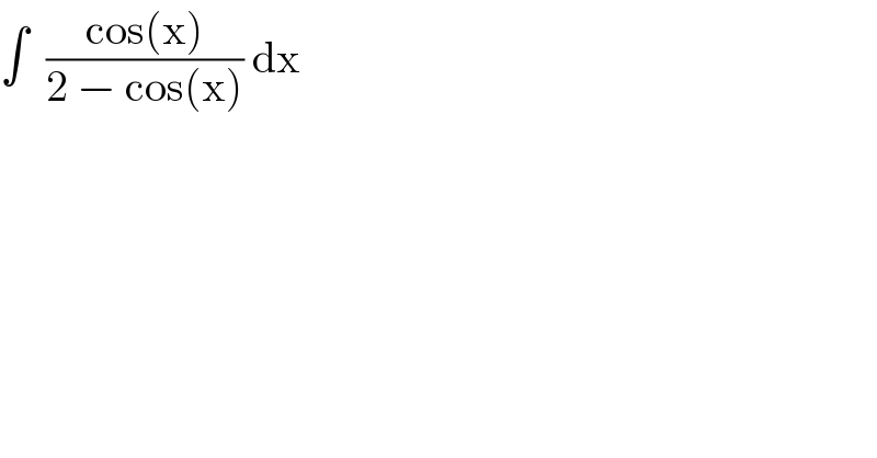 ∫  ((cos(x))/(2 − cos(x))) dx  