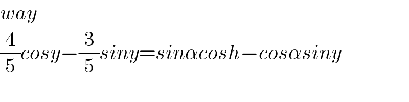 way  (4/5)cosy−(3/5)siny=sinαcosh−cosαsiny  