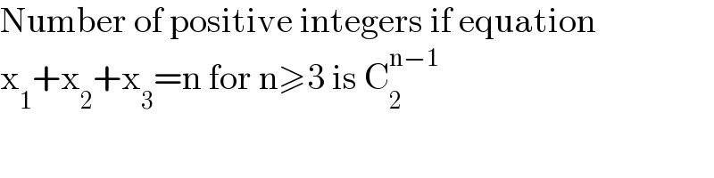 Number of positive integers if equation  x_1 +x_2 +x_3 =n for n≥3 is C_2 ^(n−1)     