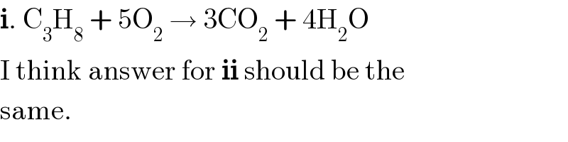 i. C_3 H_8  + 5O_2  → 3CO_2  + 4H_2 O  I think answer for ii should be the  same.  
