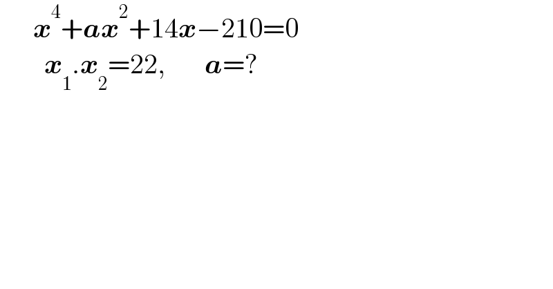       x^4 +ax^2 +14x−210=0          x_1 .x_2 =22,       a=?  