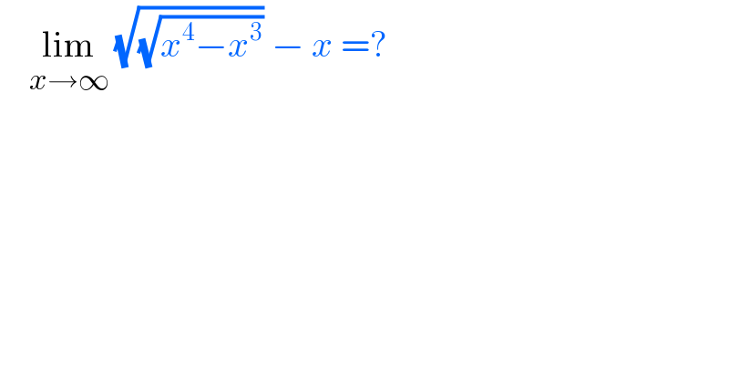     lim_(x→∞)  (√(√(x^4 −x^3 ))) − x =?  