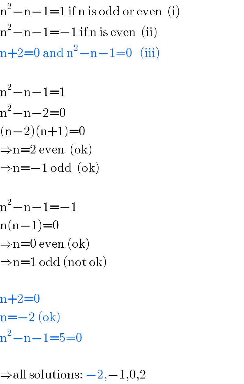 n^2 −n−1=1 if n is odd or even  (i)  n^2 −n−1=−1 if n is even  (ii)  n+2=0 and n^2 −n−1≠0   (iii)    n^2 −n−1=1  n^2 −n−2=0  (n−2)(n+1)=0  ⇒n=2 even  (ok)  ⇒n=−1 odd  (ok)    n^2 −n−1=−1  n(n−1)=0  ⇒n=0 even (ok)  ⇒n=1 odd (not ok)    n+2=0  n=−2 (ok)  n^2 −n−1=5≠0    ⇒all solutions: −2,−1,0,2  