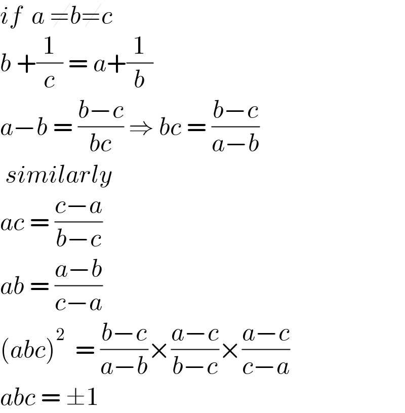 if  a ≠b≠c  b +(1/c) = a+(1/b)  a−b = ((b−c)/(bc)) ⇒ bc = ((b−c)/(a−b))   similarly  ac = ((c−a)/(b−c))  ab = ((a−b)/(c−a))  (abc)^2   = ((b−c)/(a−b))×((a−c)/(b−c))×((a−c)/(c−a))  abc = ±1  
